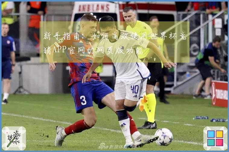 新手指南：如何高效使用世界杯竞猜APP官网的网页版功能